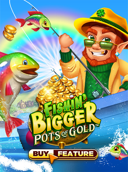 Fishin' Bigger Pots Of Gold