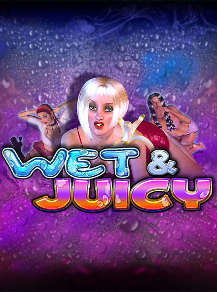 WET & JUICY